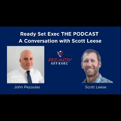 Ready Set Exec THE PODCAST - Conversation with Scott Leese Ready Set Exec THE PODCAST - Conversation with Scott Leese