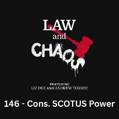Ep 146 — The Conservative Justices Seize Power