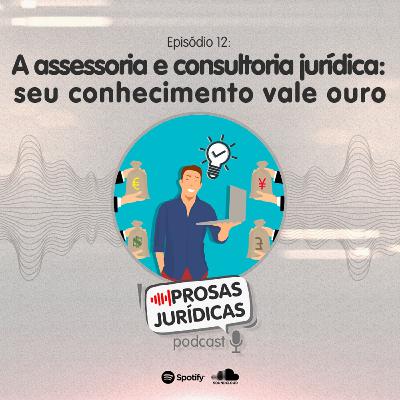 Episódio 12 - assessoria e consultoria jurídica: seu conhecimento vale ouro