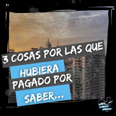 3 cosas por las que HUBIERA PAGADO por saber ANTES de emprender. - Café con Sabor a Éxito #010