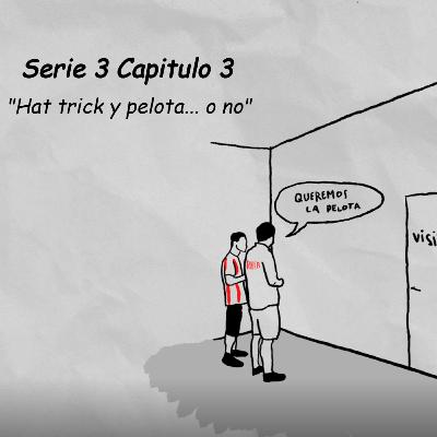 SERIE 3 - Capítulo 3: "Hat trick y pelota... o no" SERIE 3 - Capítulo 3: "Hat trick y pelota... o no"