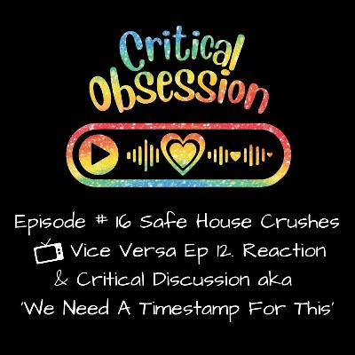 Episode # 16 Safe House Crushes Vice Versa Ep 12. Reaction & Critical Discussion aka ‘We Need A Timestamp For This'’