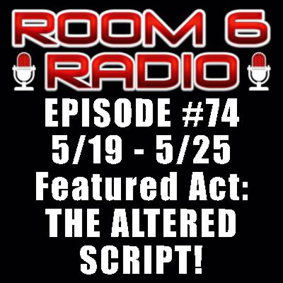 ROOM 6 RADIO - Episode #74 (5/19 - 5/25) Special Guest: THE ALTERED SCRIPT! [PODCAST]