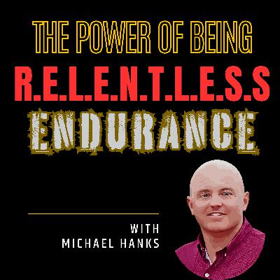 The Power of Being R.E.L.E.N.T.L.E.S.S: Endurance - The Discipline of Showing Up