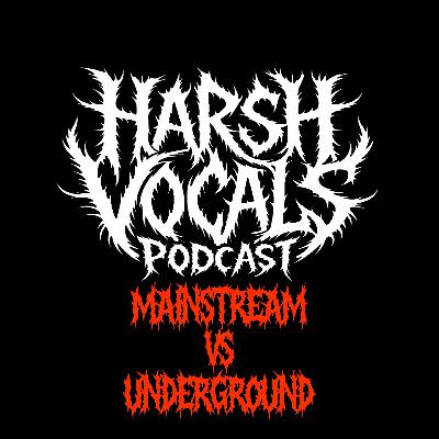 Harsh Vocals – Episode 43 – Mainstream VS Underground Harsh Vocals – Episode 43 – Mainstream VS Underground