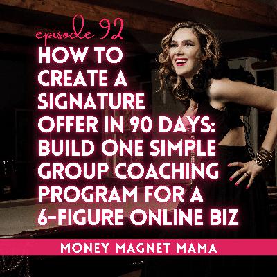 How to Create a Signature Offer in 90 Days: Build One Simple Group Coaching Program for a Six-Figure Online Business [Ep. 92]