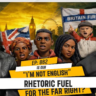 IS OUR "I’M NOT ENGLISH" RHETORIC FUEL FOR THE FAR-RIGHT | TDA - 882 IS OUR "I’M NOT ENGLISH" RHETORIC FUEL FOR THE FAR-RIGHT | TDA - 882