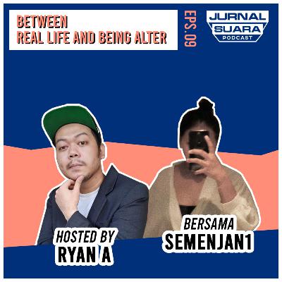 Eps 09 - Between Real Life and Being Alter