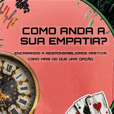 #04 COMO ANDA A SUA EMPATIA? ENCARANDO A RESPONSABILIDADE AFETIVA COMO MAIS DO QUE UMA OPÇÃO #04 COMO ANDA A SUA EMPATIA? ENCARANDO A RESPONSABILIDADE AFETIVA COMO MAIS DO QUE UMA OPÇÃO