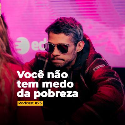 #23 Você não tem medo da pobreza #23 Você não tem medo da pobreza