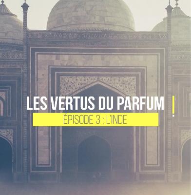 LES VERTUS DU PARFUM - 03 l'Inde