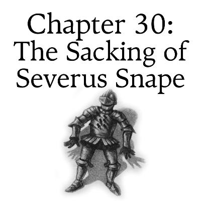 7.30 The Sacking of Severus Snape 7.30 The Sacking of Severus Snape