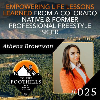 Ep 25: Empowering Life Lessons Learned from a Colorado Native and Former Professional Freestyle Skier featuring Athena Brownson