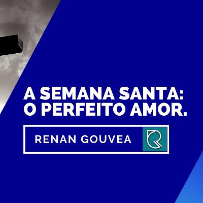 A semana santa: o perfeito amor se entregou por nós.