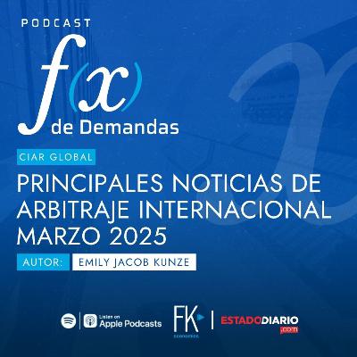Cápsula CIAR Global: Principales noticias de arbitraje internacional Marzo 2025