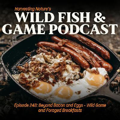 Episode 248: Beyond Bacon and Eggs - Wild Game and Foraged Breakfasts