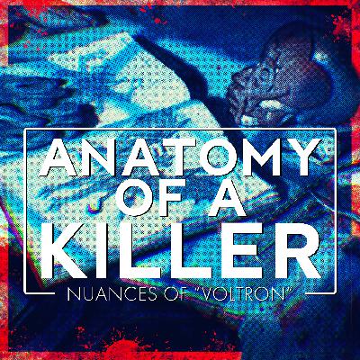 Anatomy of a Killer | Nuances of "Voltron" Explored Anatomy of a Killer | Nuances of "Voltron" Explored