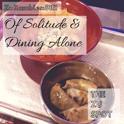 Zu Rambles:S1E1 | Of Solitude & Dining Alone