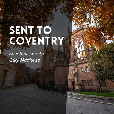 S2 Ep1: Sent to Coventry: An Interview With Gary Matthews S2 Ep1: Sent to Coventry: An Interview With Gary Matthews