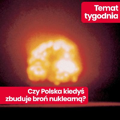 Temat tygodnia: Czy Europa szykuje odstraszanie nuklearne i czy Polska przygotowuje swoją broń? Wyjaśnia Marek Świerczyński