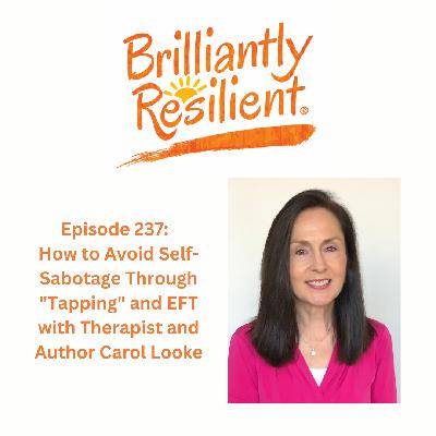 Episode 237: How to Avoid Self-Sabotage Through "Tapping" and EFT with Therapist and Author Carol Looke