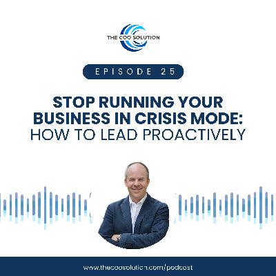 Stop Running Your Business In Crisis Mode: How to Lead Proactively