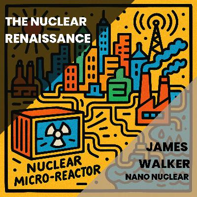 Nuclear Power in a Box? The Microreactor Revolution with James Walker