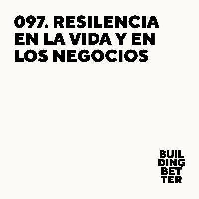 097. Resiliencia en la vida y los negocios 097. Resiliencia en la vida y los negocios