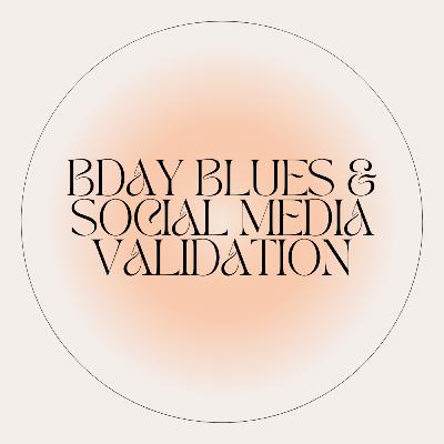 bday blues & social media validation bday blues & social media validation