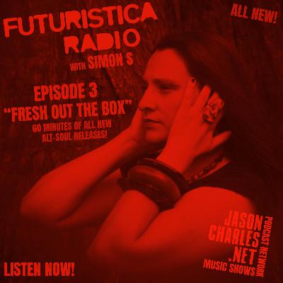 FUTURISTICA RADIO with Simon S Episode 3 Fresh Out The Box