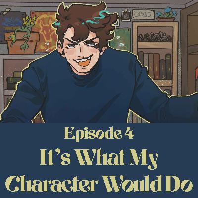 04 | Bold Takes and Bad Tempers | It's What My Character Would Do