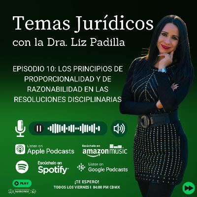 Episodio 10: Los Principios de Proporcionalidad y de Razonabilidad en las resoluciones disciplinarias. - Dra. Liz Padilla