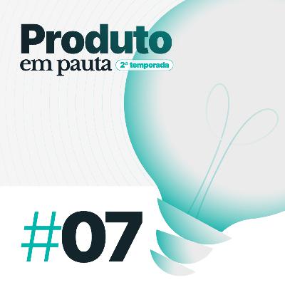 #07: O poder da visão de produto na gestão de portfólio