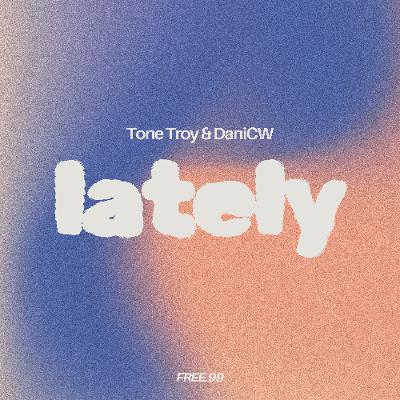 Tone Troy & DaniCW - Lately (Original Mix)