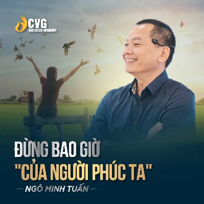 ĐỪNG BAO GIỜ "CỦA NGƯỜI PHÚC TA" | Ngô Minh Tuấn | Học Viện CEO Việt Nam Global