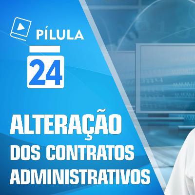 🔴 Pílula 24 - Alteração BILATERAL Do Contrato Administrativo