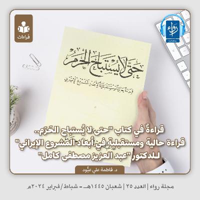 قراءة في كتاب حتى لا يستباح الحرم قراءة حالية ومستقبلية في أبعاد المشروع الإيراني للدكتور عبد العزيز مصطفى كامل | بودكاست مجلة رواء 25 | د. فاطمة علي عبود |