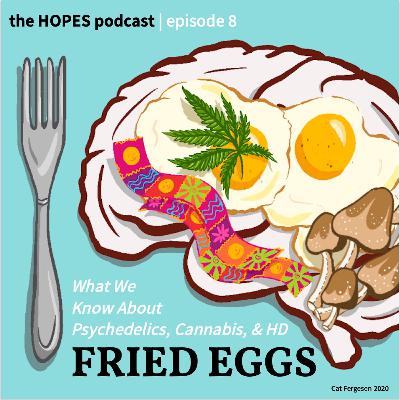 Episode 8: Fried Eggs - Psychedelics, Cannabis, and HD