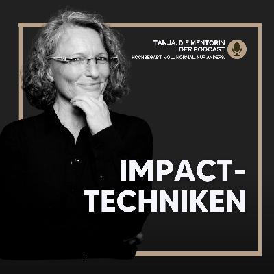 Vom Wissen zur echten Veränderung: Impact-Techniken, mit denen du dein Leben aktiv steuerst | Tanja. Die Mentorin. Der Podcast