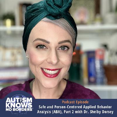 Safe and Person-Centered Applied Behavior Analysis (ABA), Part 2 with Dr. Shelby Dorsey