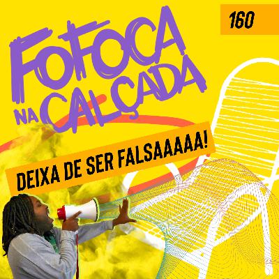 DEIXA DE SER FALSAAAA! | Fofoca Na Calçada