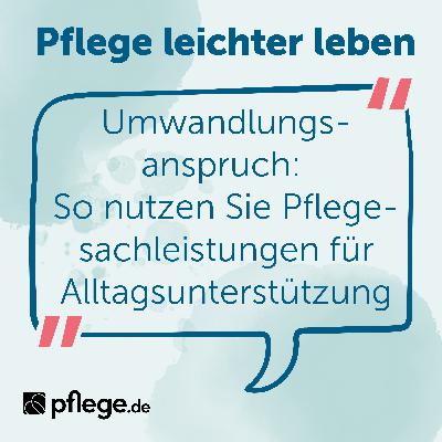 Umwandlungsanspruch: So nutzen Sie Pflegesachleistungen für Alltagsunterstützung Umwandlungsanspruch: So nutzen Sie Pflegesachleistungen für Alltagsunterstützung