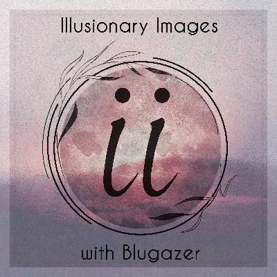 Blugazer - Illusionary Images Podcast 163