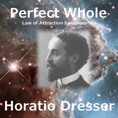 Perfect Whole by Horatio Dresser - The Basis of Belief in a Spiritual Reality