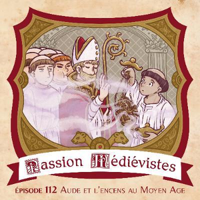 Épisode 112 - Aude et l’encens au Moyen Âge Épisode 112 - Aude et l’encens au Moyen Âge
