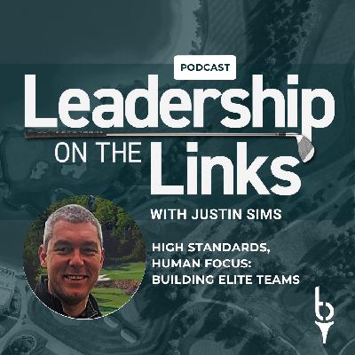 High Standards, Human Focus: Building Elite Teams with Justin Sims