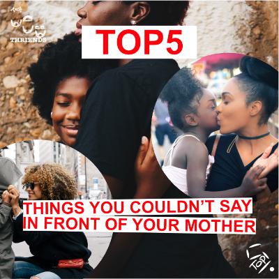 Top Five Things You Couldn't Say In Front Of Your Mother Top Five Things You Couldn't Say In Front Of Your Mother