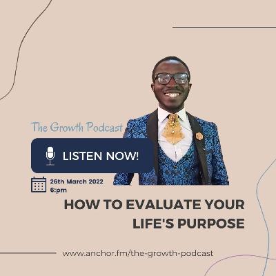 The Growth Talk (Season 2): How to Evaluate the 7 most important aspects of your Life- Purpose (Part 3)
