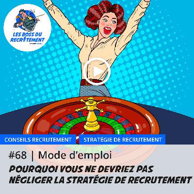 #68 Pourquoi vous ne devriez pas négliger la stratégie de recrutement | Mode d'emploi