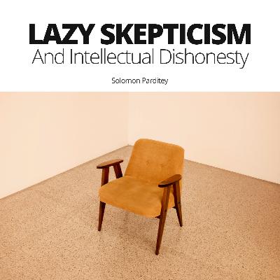 Lazy Skepticism and Intellectual Dishonesty
